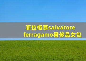 菲拉格慕salvatore ferragamo奢侈品女包